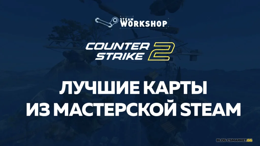 Эти карты из мастерской Steam нужно добавить в CS2.