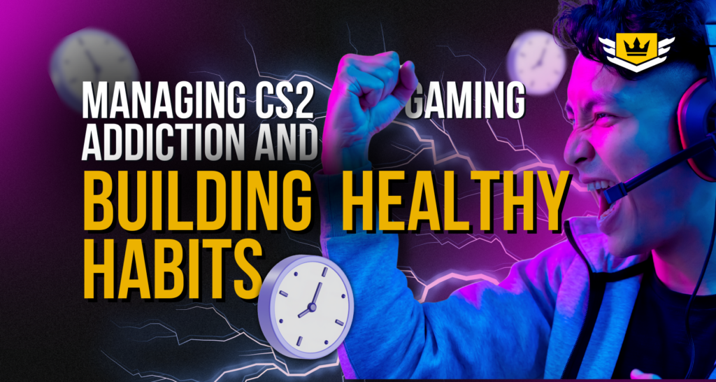 Managing CS2 Gaming Addiction and Building Healthy Habits